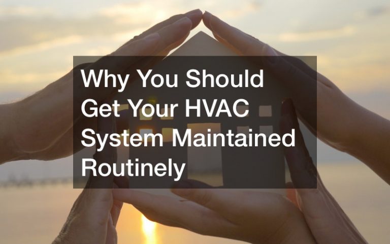 Why You Should Get Your HVAC System Maintained Routinely