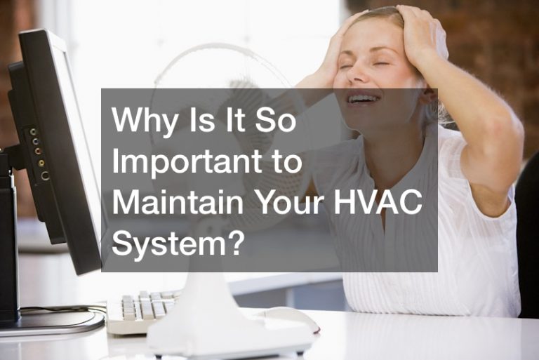 Why Is It So Important to Maintain Your HVAC System?