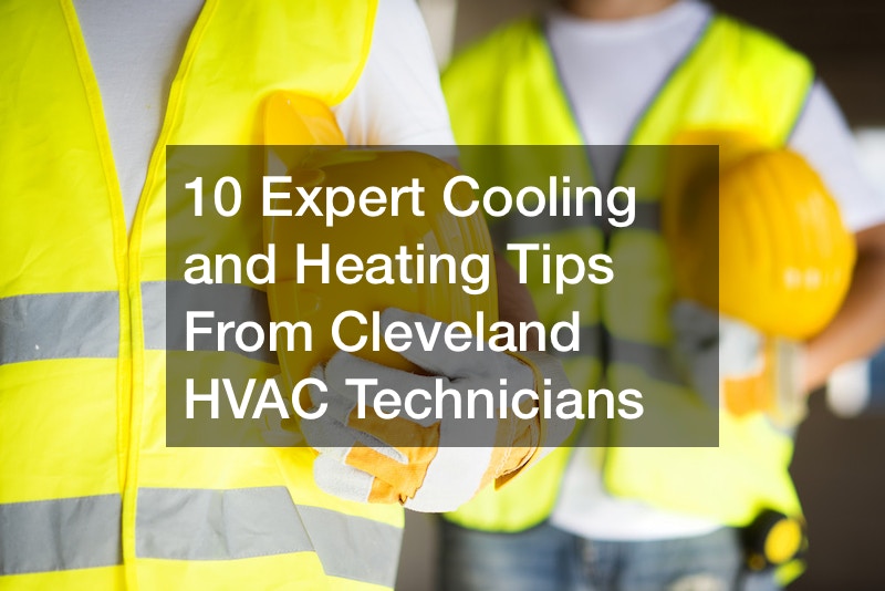 10 Expert Cooling and Heating Tips From Cleveland HVAC Technicians