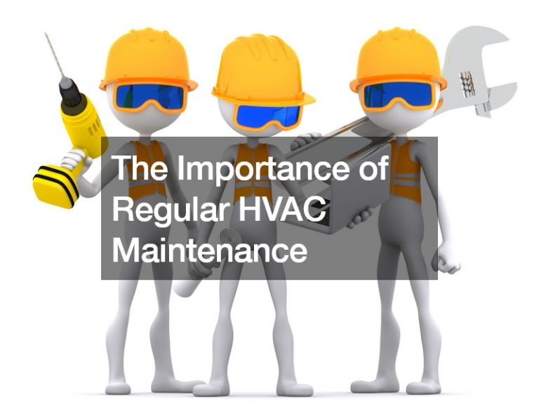 The Importance of Regular HVAC Maintenance