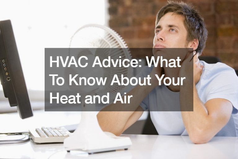 HVAC Advice: What To Know About Your Heat and Air