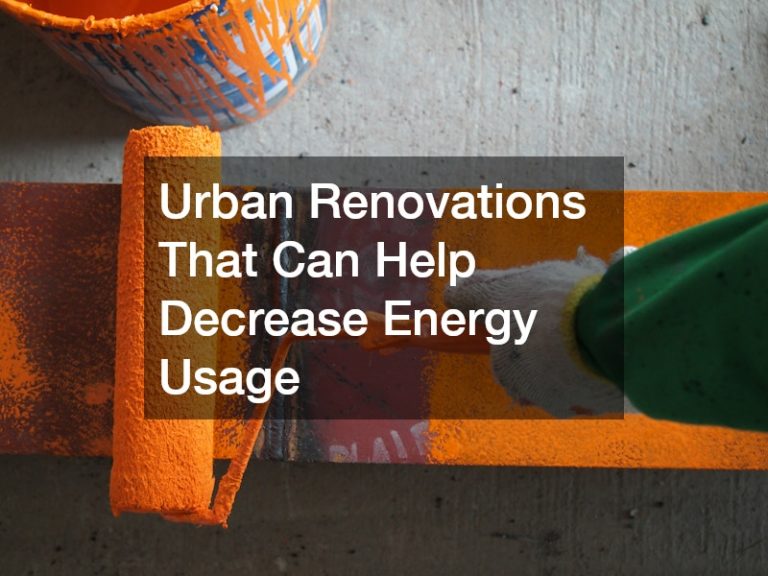 Urban Renovations That Can Help Decrease Energy Usage