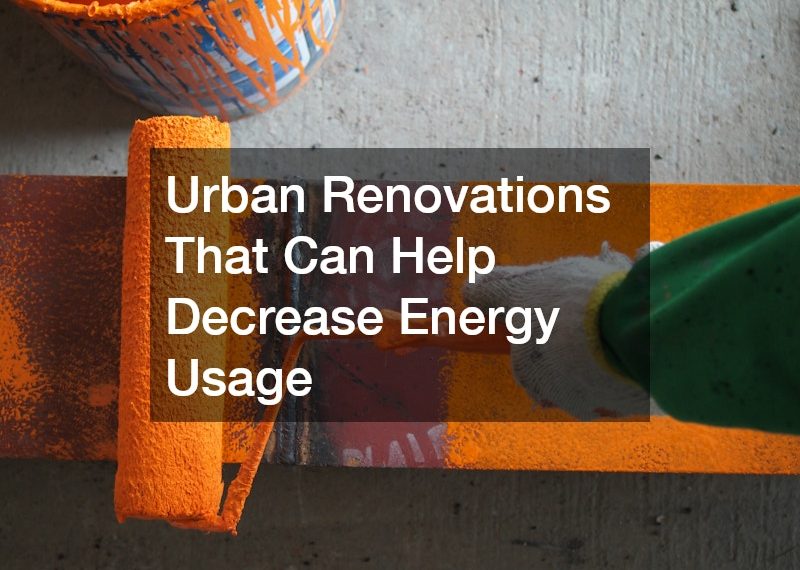 Urban Renovations That Can Help Decrease Energy Usage