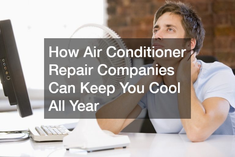 How Air Conditioner Repair Companies Can Keep You Cool All Year