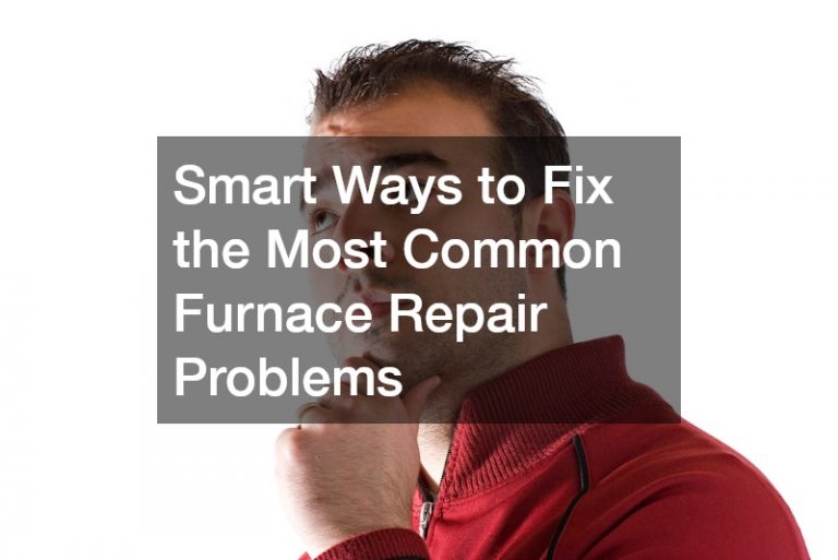 Smart Ways to Fix the Most Common Furnace Repair Problems