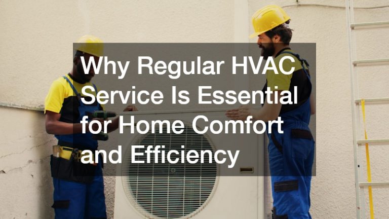Why Regular HVAC Service Is Essential for Home Comfort and Efficiency