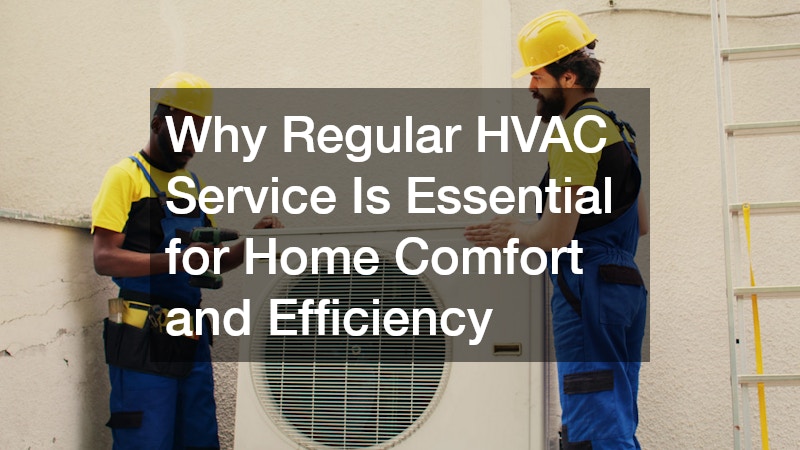 Why Regular HVAC Service Is Essential for Home Comfort and Efficiency