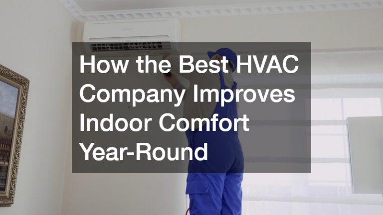 How the Best HVAC Company Improves Indoor Comfort Year-Round